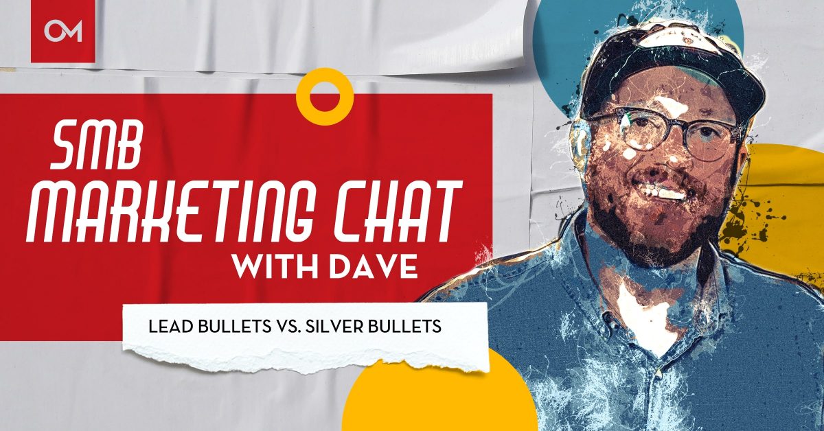 SMB Marketing Chats With Dave: Lead Bullets vs. Silver Bullets