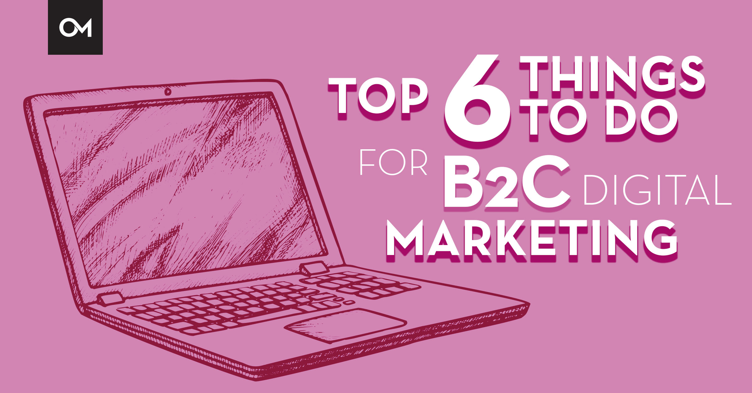 Top 6 things to do for b2c marketing